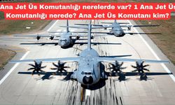 Ana Jet Üs Komutanlığı nerelerde var? 1 Ana Jet Üs Komutanlığı nerede? Ana Jet Üs Komutanı kim?