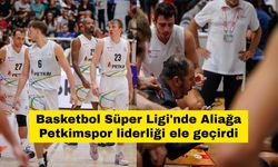 Basketbol Süper Ligi'nde Aliağa Petkimspor liderliği ele geçirdi