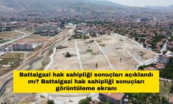 Battalgazi hak sahipliği sonuçları açıklandı mı? Battalgazi hak sahipliği sonuçları görüntüleme ekranı