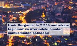 İzmir Bergama'da 2.559 metrekare taşınmaz ve üzerindeki binalar mahkemeden satılacak