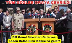 BM Genel Sekreteri Guterres, neden Refah Sınır Kapısı’na geldi?