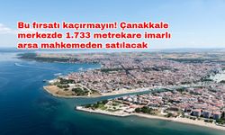 Bu fırsatı kaçırmayın! Çanakkale merkezde 1.733 metrekare imarlı arsa mahkemeden satılacak