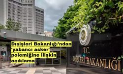 Dışişleri Bakanlığı’ndan 'yabancı asker' polemiğine ilişkin açıklama