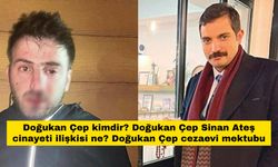 Doğukan Çep kimdir? Doğukan Çep Sinan Ateş cinayeti ilişkisi ne? Doğukan Çep cezaevi mektubu