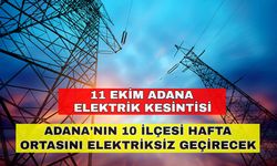 Adana'nın 10 ilçesi hafta ortasını elektriksiz geçirecek -11 Ekim Adana elektrik kesintisi