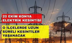 Konya'nın 13 ilçesi yarın tüm gün elektriksiz kalacak! İşte o ilçeler... -20 Ekim Konya elektrik kesintisi