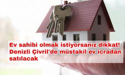 Ev sahibi olmak istiyorsanız dikkat! Denizli Çivril'de müstakil ev icradan satılacak