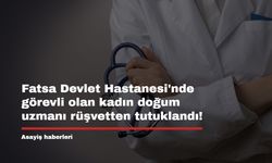 Fatsa Devlet Hastanesi'nde görevli olan kadın doğum uzmanı rüşvetten tutuklandı!