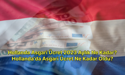 Hollanda Asgari Ücret 2023 Aylık Ne Kadar? Hollanda'da Asgari Ücret Ne Kadar Oldu?