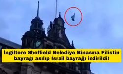 İngiltere Sheffield Belediye Binasına Filistin bayrağı asılıp İsrail bayrağı indirildi!