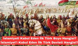 İslamiyeti Kabul Eden İlk Türk Boyu Hangisi? İslamiyet'i Kabul Eden İlk Türk Devleti Hangisi?