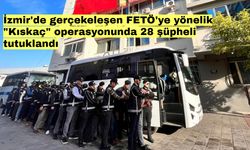 İzmir'de gerçekeleşen FETÖ'ye yönelik "Kıskaç" operasyonunda 28 şüpheli tutuklandı