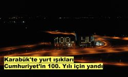 Karabük'te yurt ışıkları Cumhuriyet’in 100. Yılı için yandı