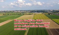 Konya Ereğli'de 4512 metrekare arsa üzerindeki ev ve müştemilatı icradan satılacak