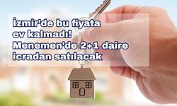 İzmir’de bu fiyata ev kalmadı! Menemen’de 2+1 daire icradan satılacak