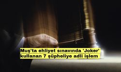 Muş'ta ehliyet sınavında 'Joker' kullanan 7 şüpheliye adli işlem