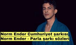 Norm Ender Cumhuriyet şarkısı: Norm Ender - Parla şarkı sözleri
