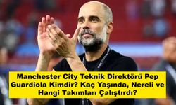 Manchester City teknik direktörü Pep Guardiola kimdir? Kaç yaşında, nereli ve hangi takımları çalıştırdı?