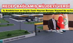 Recep Bağlamış müjdeyi verdi: İç Anadolu’nun en büyük Canlı Hayvan Borsası Kayseri’de açılıyor