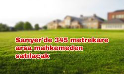 Sarıyer'de 345 metrekare arsa mahkemeden satılacak