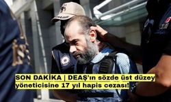 SON DAKİKA | DEAŞ'ın sözde üst düzey yöneticisine 17 yıl hapis cezası!