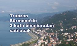 Trabzon Sürmene’de 2 katlı bina icradan satılacak