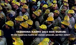 TAŞERONA KADRO 2023 SON DURUM: 90 bin taşerona kadro ne zaman çıkacak, şartları neler?