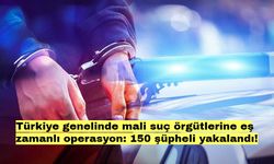Türkiye genelinde mali suç örgütlerine yönelik eş zamanlı operasyon: 150 şüpheli yakalandı!