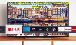 Toshiba Android TV kanal kurulumu nasıl yapılır?