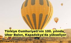 Türkiye Cumhuriyeti'nin 100. yılında Uber Balon, Kapadokya'da yükseliyor