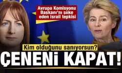 Ursula von der Leyen'e İsrail tepkisi: 'Kim olduğunu sanıyorsun? Çeneni kapat'
