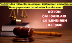 Yargıtay'dan milyonlarca çalışanı ilgilendiren emsal karar! Bunu yaparsanız tazminatsız kovulursunuz