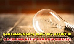 15 Ağustos 2024 Kahramanmaraş elektrik kesintisi uzun sürecek... -Akedaş Elektrik kesintisi