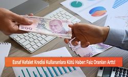 Esnaf Kefalet Kredisi Kullananlara Kötü Haber: Faiz Oranları Arttı!