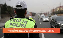 Aman Dikkat Boş Alanda Bile Yapmayın: Cezası 32.233 TL!