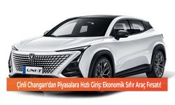 Çinli Changan'dan Piyasalara Hızlı Giriş: Ekonomik Sıfır Araç Fırsatı!