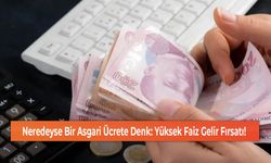 Neredeyse Bir Asgari Ücrete Denk: Yüksek Faiz Gelir Fırsatı!