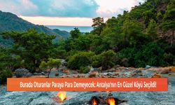 Burada Oturanlar Paraya Para Demeyecek: Antalya'nın En Güzel Köyü Seçildi