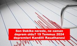 Son Dakika nerede, ne zaman deprem oldu? 19 Temmuz 2024 depremleri Kandilli Rasathanesi