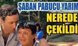 Kemal Sunal'ın Şaban Pabucu Yarım filmi nerede çekildi?