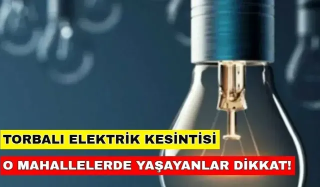 11 Aralık 2024 Planlarınızı hemen iptal edin! Torbalı'da elektrik kesintisi var mı? -Gediz Elektrik Kesintisi