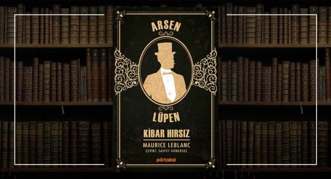 Arsen Lupen Kimdir Hikayesi Gercek Mi Arsen Lupen Serisi Kac Kitaptan Olusuyor (3)